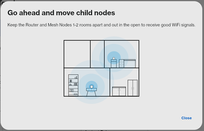 A prompt indicating that you can now relocate your child nodes about 1-2 rooms apart and out in the open to receive good WiFi signals